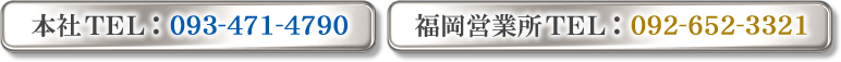 本社TEL:093-471-4790 / 福岡営業所TEL:092-652-3321